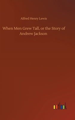 When Men Grew Tall, or the Story of Andrew Jackson 375243449X Book Cover