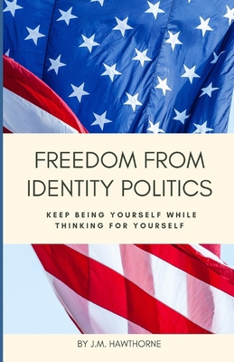 Freedom From Identity Politics: Keep Being Your... B0D7VDWGNB Book Cover