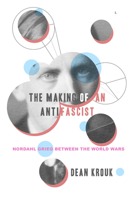 The Making of an Antifascist: Nordahl Grieg bet... 0299336506 Book Cover