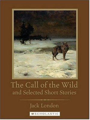 The Call of the Wild and Selected Short Stories 0531169820 Book Cover