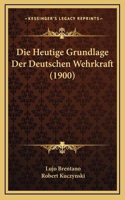 Die Heutige Grundlage Der Deutschen Wehrkraft (... [German] 1168529832 Book Cover