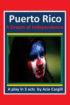 Puerto Rico, A Dream of Independence: A Play in... 1542971616 Book Cover