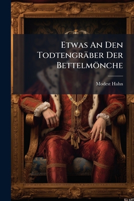 Etwas An Den Todtengräber Der Bettelmönche [German] 1175944661 Book Cover