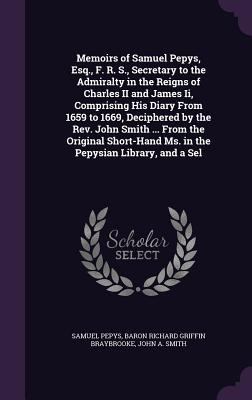Memoirs of Samuel Pepys, Esq., F. R. S., Secret... 1358874921 Book Cover