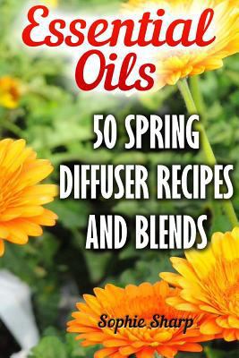 Essential Oils: 50 Spring Diffuser Recipes And ... 1545558035 Book Cover