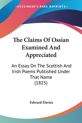 The Claims Of Ossian Examined And Appreciated: ... 0548751862 Book Cover
