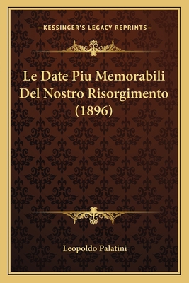 Le Date Piu Memorabili Del Nostro Risorgimento ... [Italian] 1167468635 Book Cover