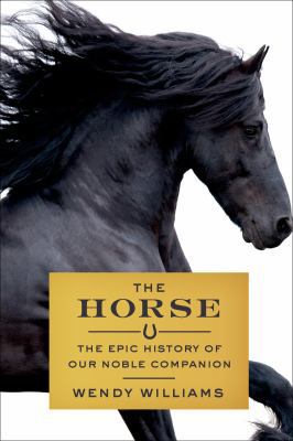 The Horse: The Epic History of Our Noble Companion 0374224404 Book Cover