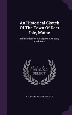 An Historical Sketch Of The Town Of Deer Isle, ... 1354724615 Book Cover