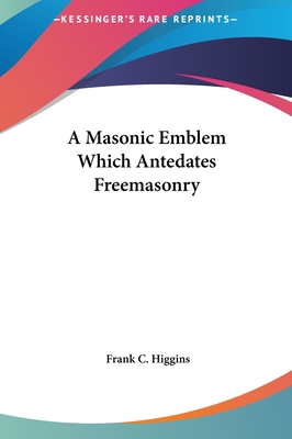 A Masonic Emblem Which Antedates Freemasonry 1161528008 Book Cover