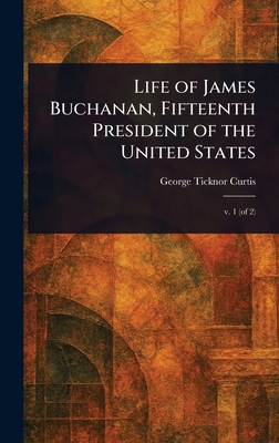 Life of James Buchanan, Fifteenth President of ... 1023341182 Book Cover