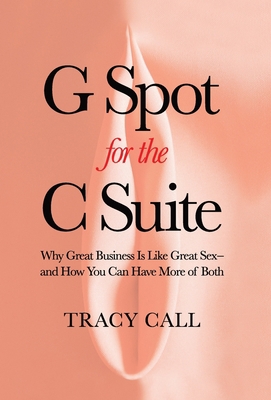 G Spot for the C Suite: Why Great Business Is L... 1956955674 Book Cover
