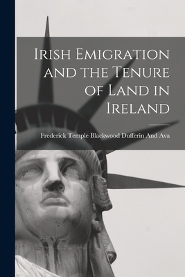 Irish Emigration and the Tenure of Land in Ireland 1018009825 Book Cover