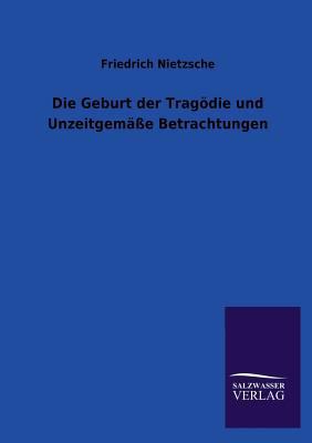 Die Geburt der Tragödie und Unzeitgemäße Betrac... [German] 3846026409 Book Cover