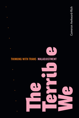 The Terrible We: Thinking with Trans Maladjustment 1478016051 Book Cover