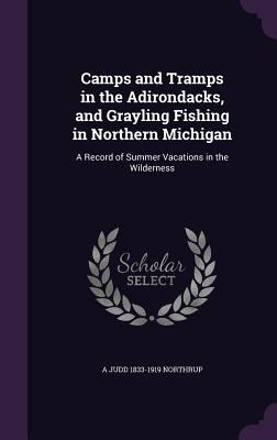 Camps and Tramps in the Adirondacks, and Grayli... 1359481702 Book Cover