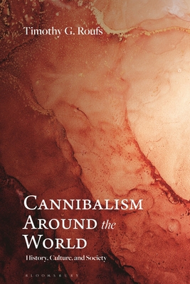 Cannibalism Around the World: History, Culture,... 1440872325 Book Cover