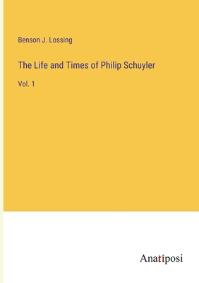 The Life and Times of Philip Schuyler: Vol. 1 3382170825 Book Cover