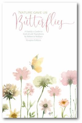 Nature Gave Us Butterflies : A Family's Guide to End-Of-Life Transitions, Hospice Edition