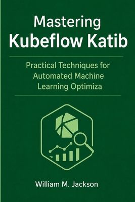 Mastering Kubeflow Katib: Practical Techniques ... B0H1GPBFSS Book Cover
