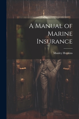 A Manual of Marine Insurance 1021446556 Book Cover