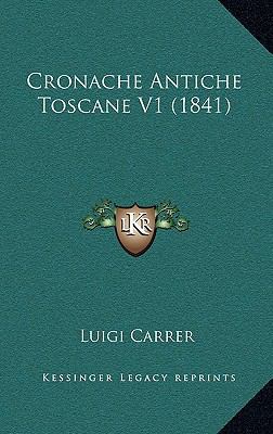 Cronache Antiche Toscane V1 (1841) [Italian] 1168105641 Book Cover