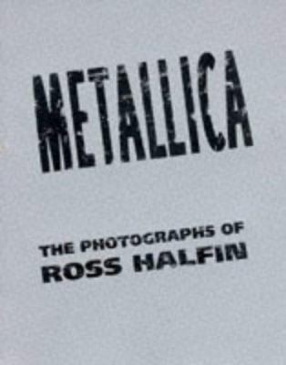 Metallica: The Photographs of Ross Halfin 1880985381 Book Cover