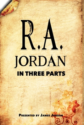 R. A. Jordan In Three Parts 0983476292 Book Cover