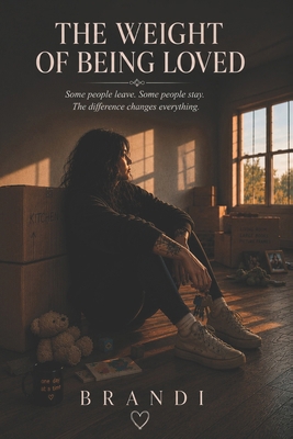 The Weight of Being Loved: Some people leave. S... B0H6G6K941 Book Cover