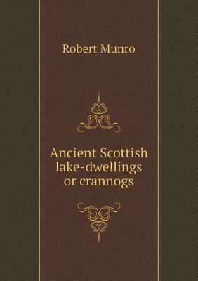Ancient Scottish lake-dwellings or crannogs 5518557329 Book Cover