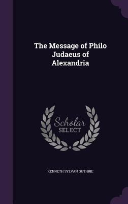 The Message of Philo Judaeus of Alexandria 1341034380 Book Cover