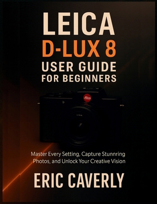 Leica D-Lux 8 User Guide for Beginners: Master ... B0FWD6813Y Book Cover