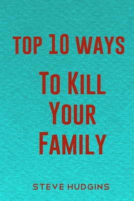 Top 10 Ways To Kill Your Family B0851LKFJR Book Cover