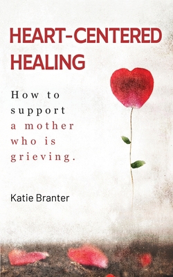 Heart-Centered Healing: How To Support a Mother... B0C9S7P1M5 Book Cover