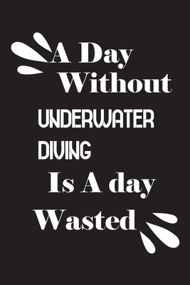 A day without underwater diving is a day wasted 1658826957 Book Cover