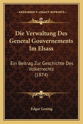 Die Verwaltung Des General Gouvernements Im Els... [German] 1168428254 Book Cover