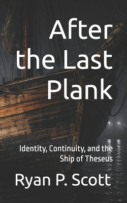 After the Last Plank: Identity, Continuity, and... B0G8J1139K Book Cover