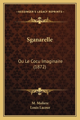 Sganarelle: Ou Le Cocu Imaginaire (1872) [French] 1167462041 Book Cover
