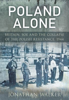 Poland Alone: Britain, SOE and the Collapse of ... 0752457012 Book Cover