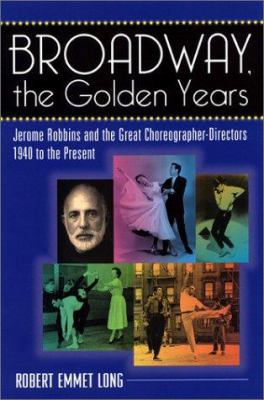 Broadway, the Golden Years: Jerome Robbins and ... 0826413471 Book Cover