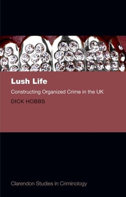 Lush Life: Constructing Organized Crime in the UK 0199668280 Book Cover