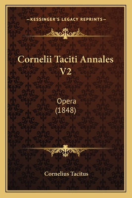 Cornelii Taciti Annales V2: Opera (1848) [Latin] 1167004329 Book Cover