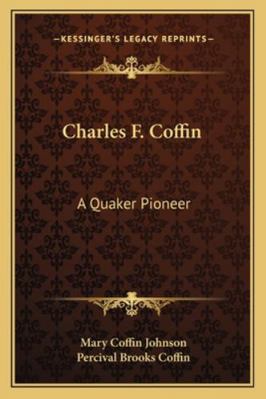 Charles F. Coffin: A Quaker Pioneer 1163156590 Book Cover