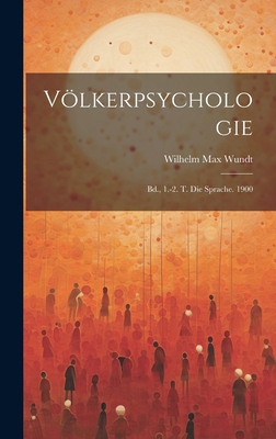 Völkerpsychologie: Bd., 1.-2. T. Die Sprache. 1900 [German] B0CMJDRN79 Book Cover