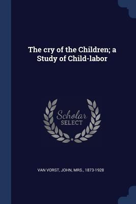 The cry of the Children; a Study of Child-labor 137694118X Book Cover