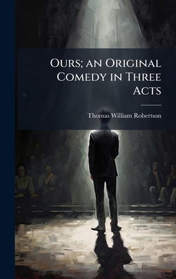 Ours; an Original Comedy in Three Acts 1024115275 Book Cover