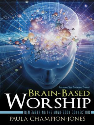 Brain-Based Worship: Remembering the Mind-Body ... 1490851690 Book Cover