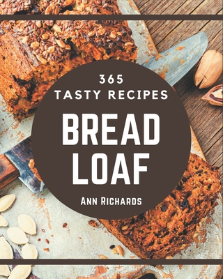 365 Tasty Bread Loaf Recipes: From The Bread Lo... B08KYPFPWF Book Cover