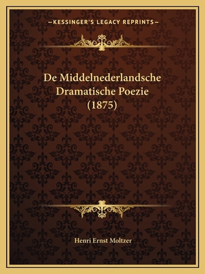 De Middelnederlandsche Dramatische Poezie (1875) [Dutch] 1167722671 Book Cover