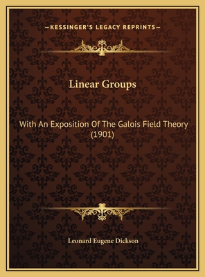 Linear Groups: With An Exposition Of The Galois... 1169766064 Book Cover